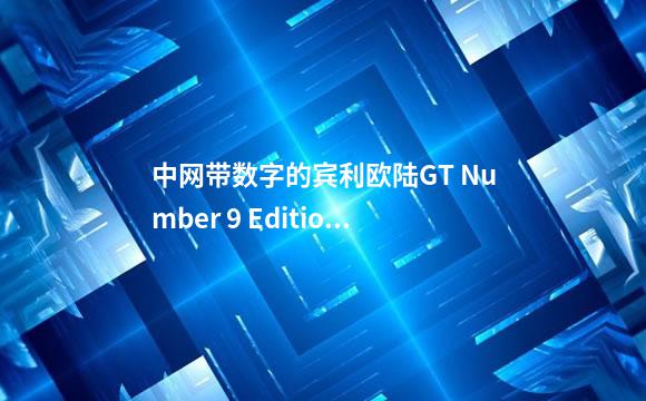中网带数字的宾利欧陆GT Number 9 Edition特别版车型